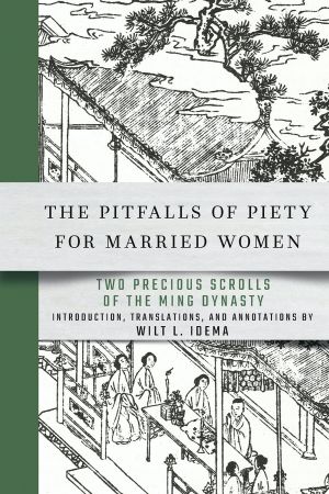 Book cover. A woodblock print of women studying a text in imperial China is bisected by the title "The Pitfalls of Piety for Married Women: Two Precious Scrolls of the Ming Dynasty" and author "Wilt L. Idema."