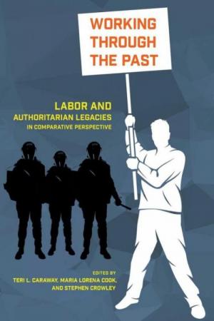 Working through the Past: Labor and Authoritarian Legacies in Comparative Perspective
