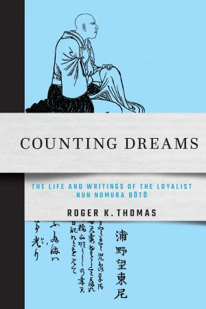 Blue book cover. A band across the center reads "Counting Dreams: The Life and Writings of the Loyalist Nun Nomura Bōtō by Roger K. Thomas" Above the band is a drawing of a Buddhist nun looking into the distance. Below the title band is some Japanese calligraphy