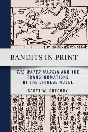 Book cover. A woodblock print of a man fighting a tiger with Chinese text below it. Cover is bisected by a band reading "Bandits in Print: "The Water Margin" and the Transformations of the Chinese Novel" by Scott Gregory.